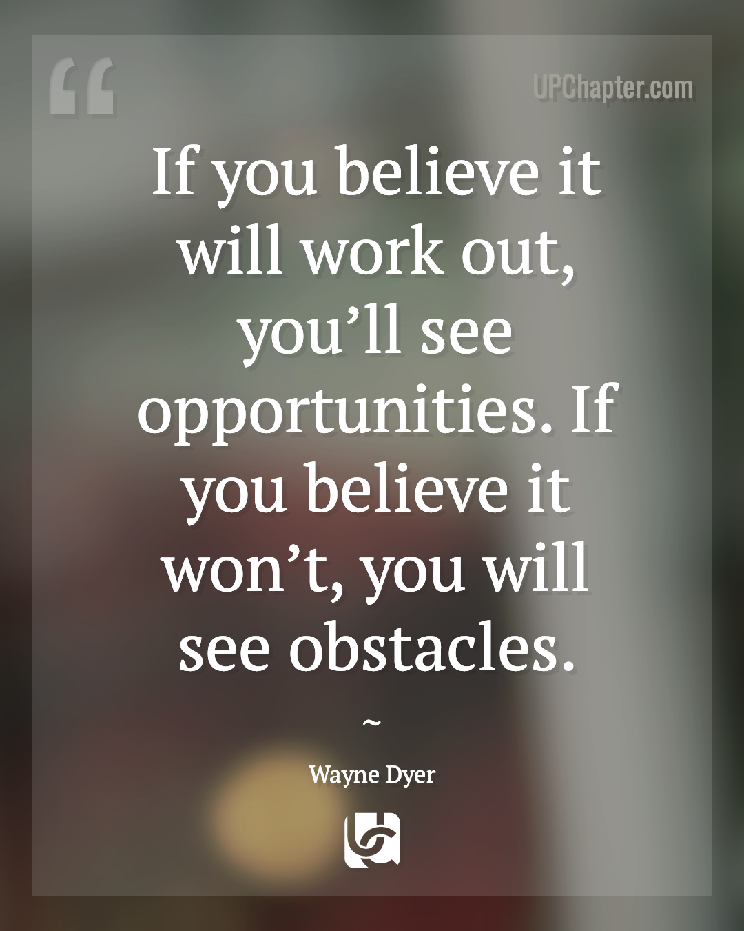 If you believe it will work out, you'll see opportunities. If you