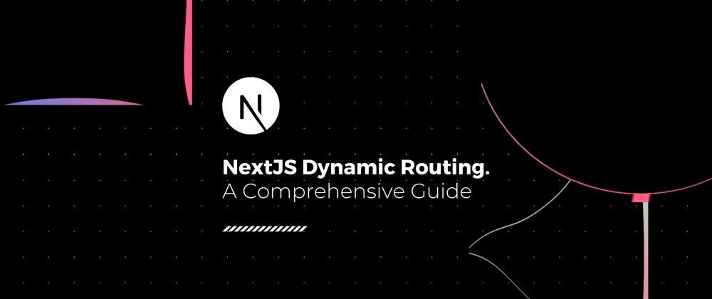 A Comprehensive Guide to Next.js Dynamic Routing