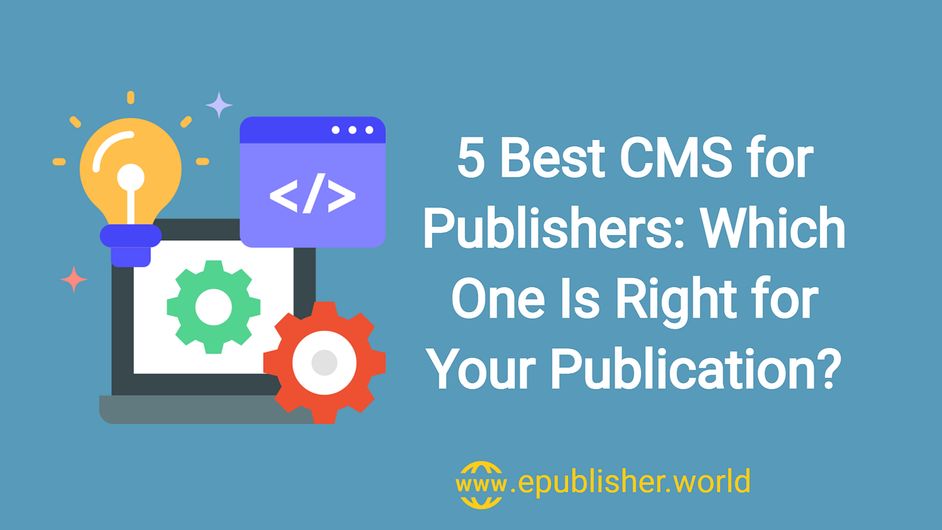 Top 5 Best CMS for Publishers. As a publisher, you need to be able to