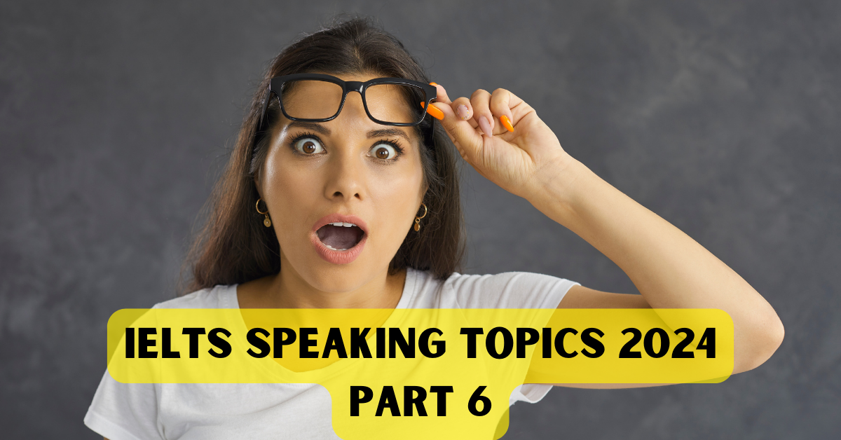 3600 Latest 2024 IELTS Speaking Topics And Questions Part 6 by Parmar
