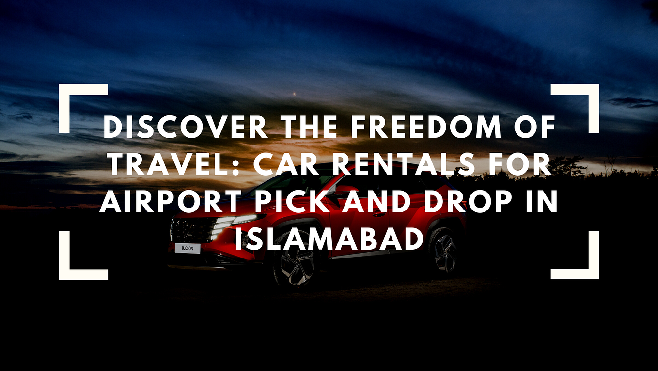 Exploring the Benefits of Renting a Car for Airport Transfers in Islamabad. by Royal Car