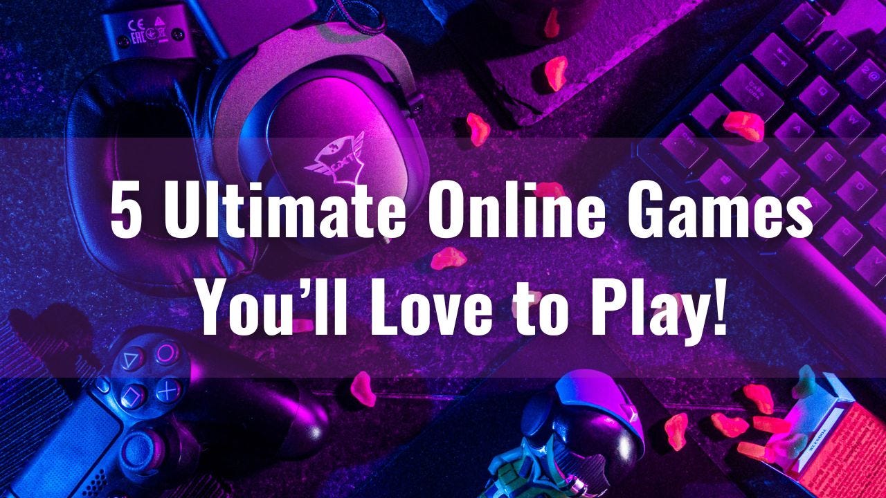 5 Ultimate Online Games You'll Love to Play!, by Mish Rajput