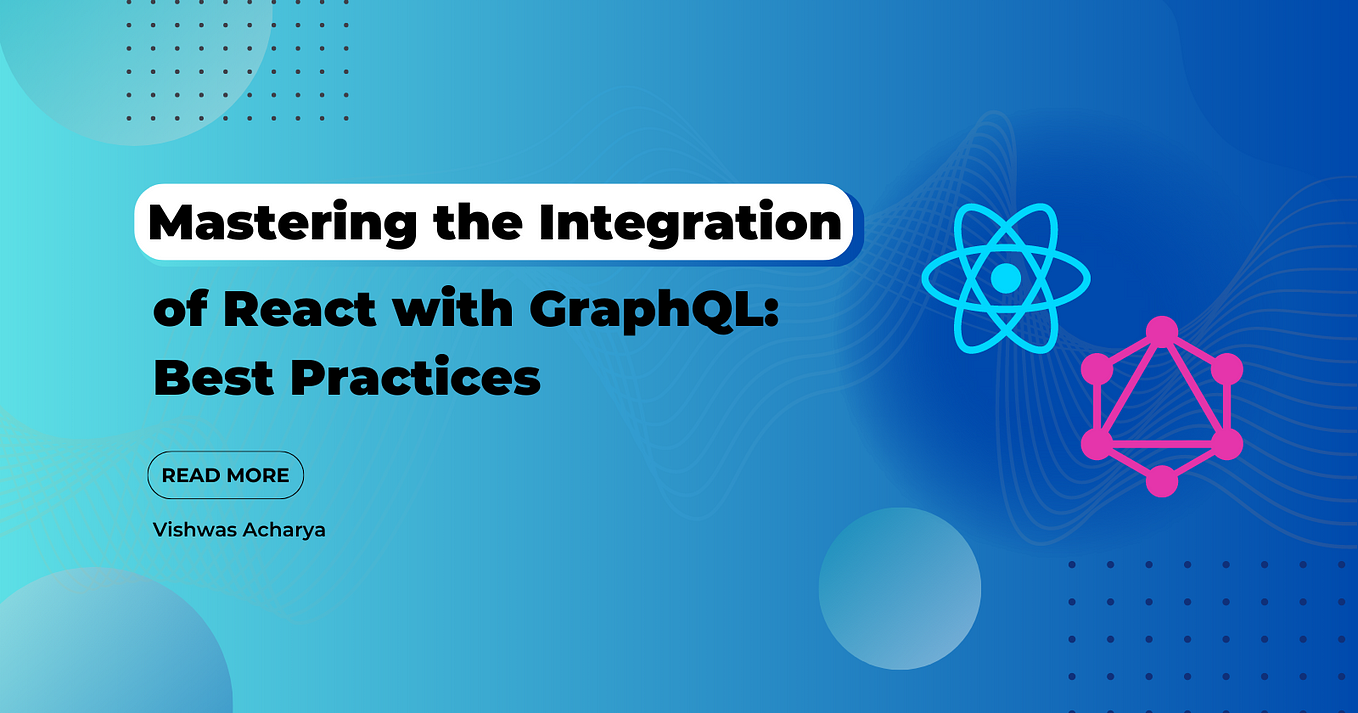 Mastering the Integration of React with GraphQL: Best Practices