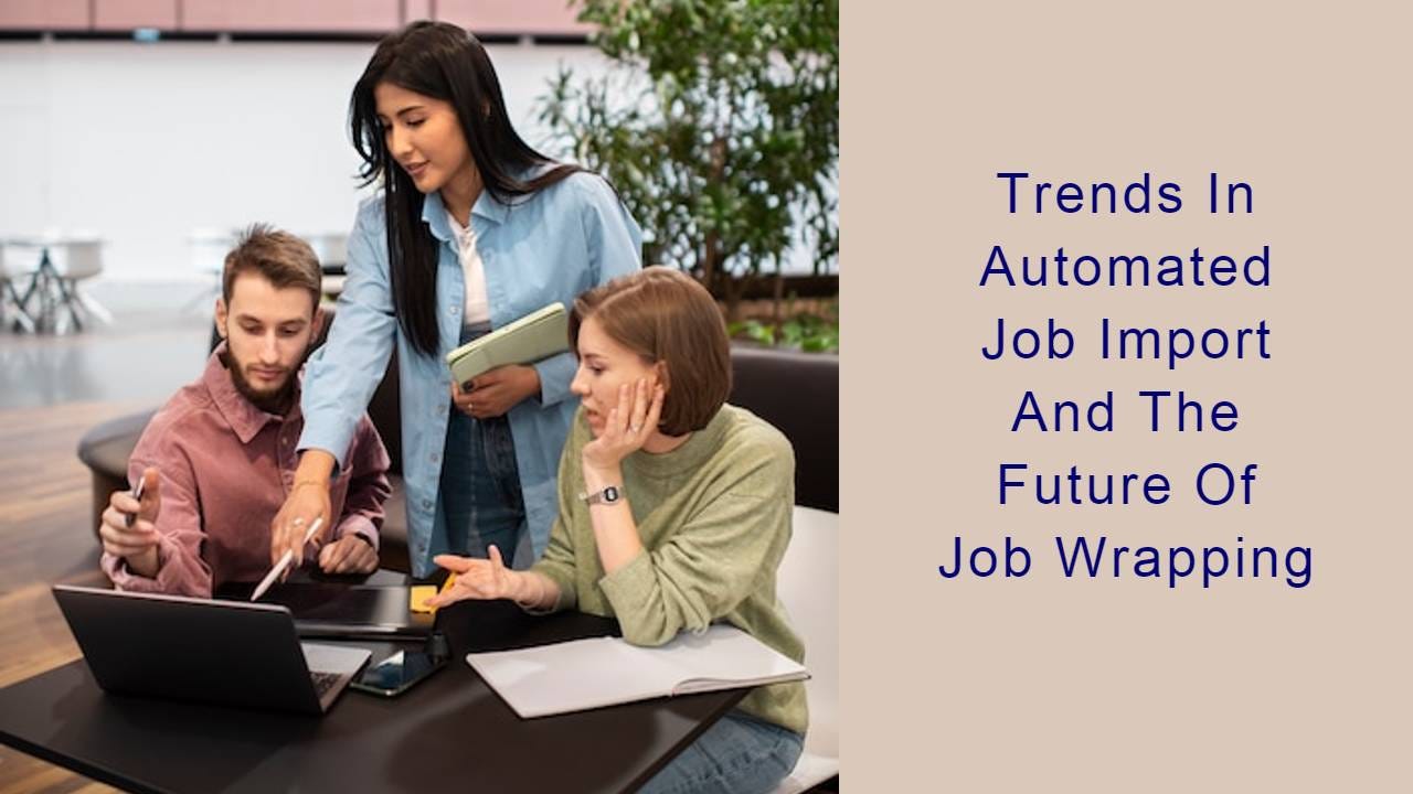 Trends In Automated Job Import And The Future Of Job Wrapping