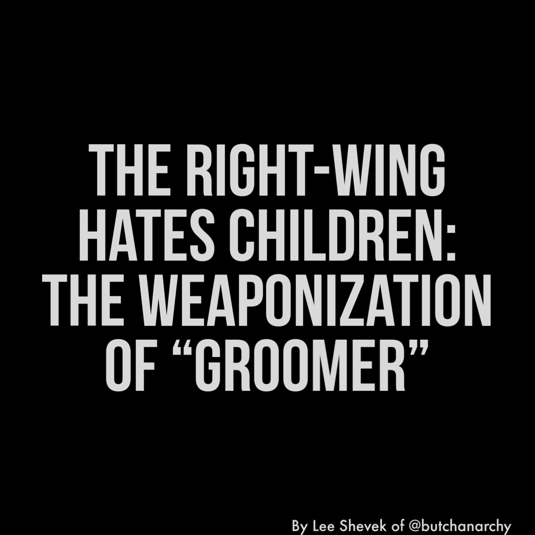 White text on a black background that reads: The Right-Wing Hates Children: The Weaponization of “Groomer” by Lee Shevek of @butchanarchy