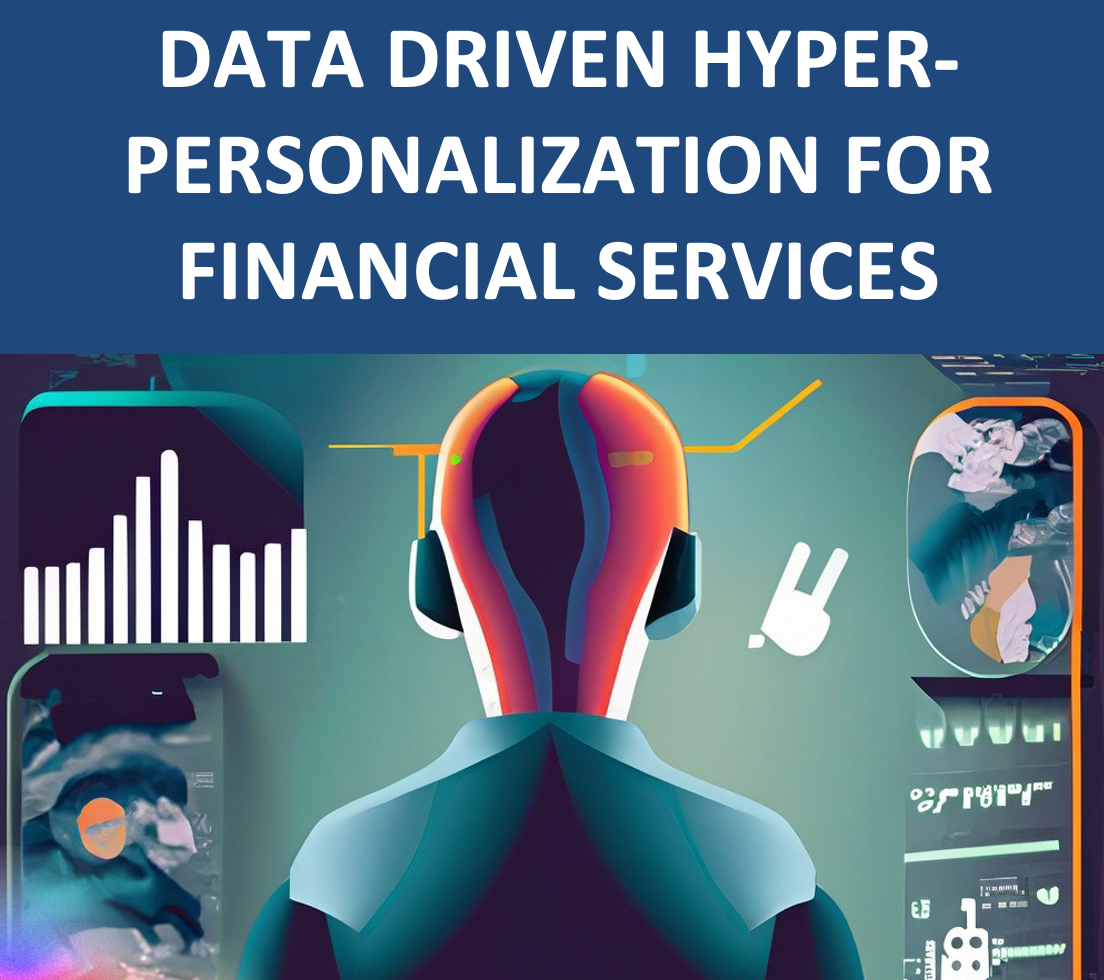 DATA DRIVEN HYPER-PERSONALIZATION FOR FINANCIAL SERVICES