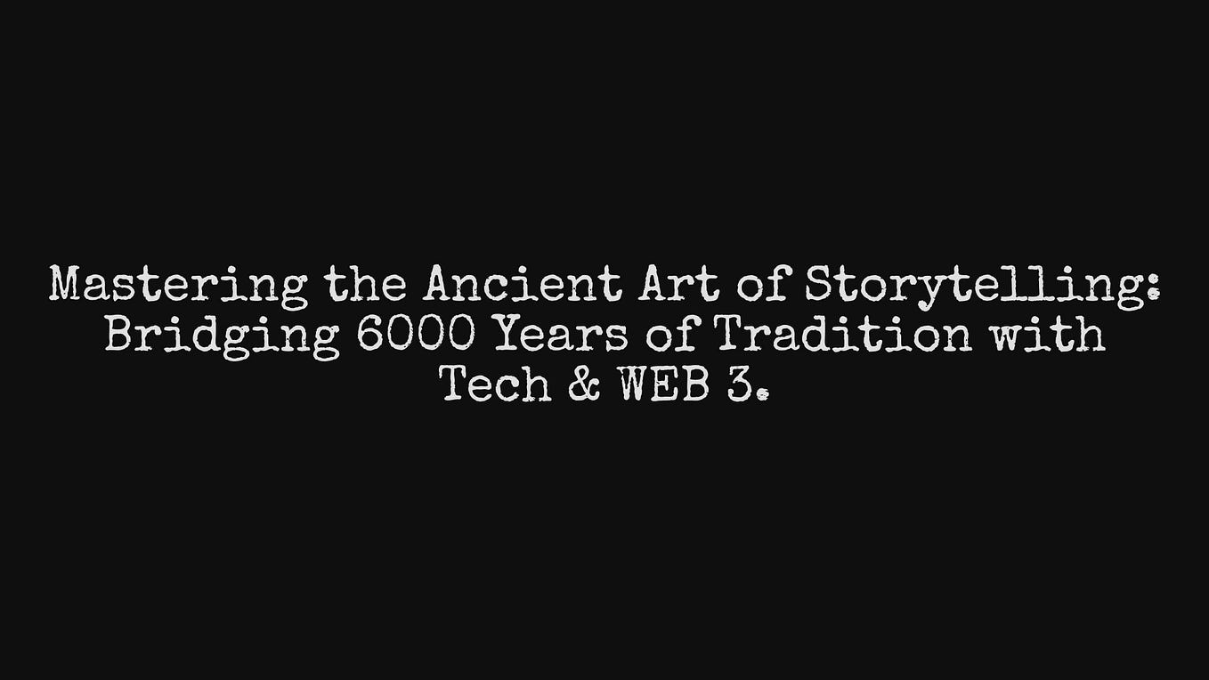 Mastering the Ancient Art of Storytelling: Bridging 6000 Years of Tradition with Tech & WEB 3.