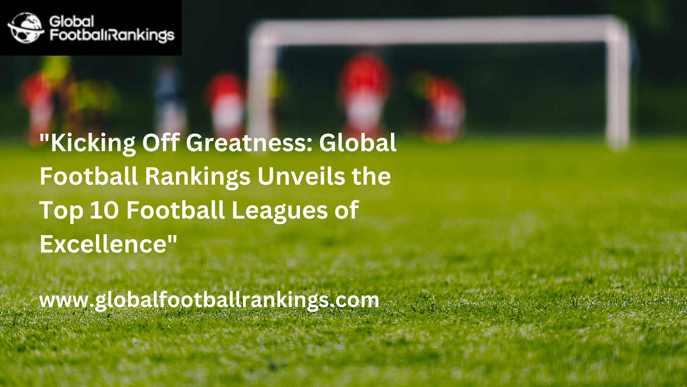 The Definitive Ranking of the Top 10 Football Leagues in the World by Global Football Rankings