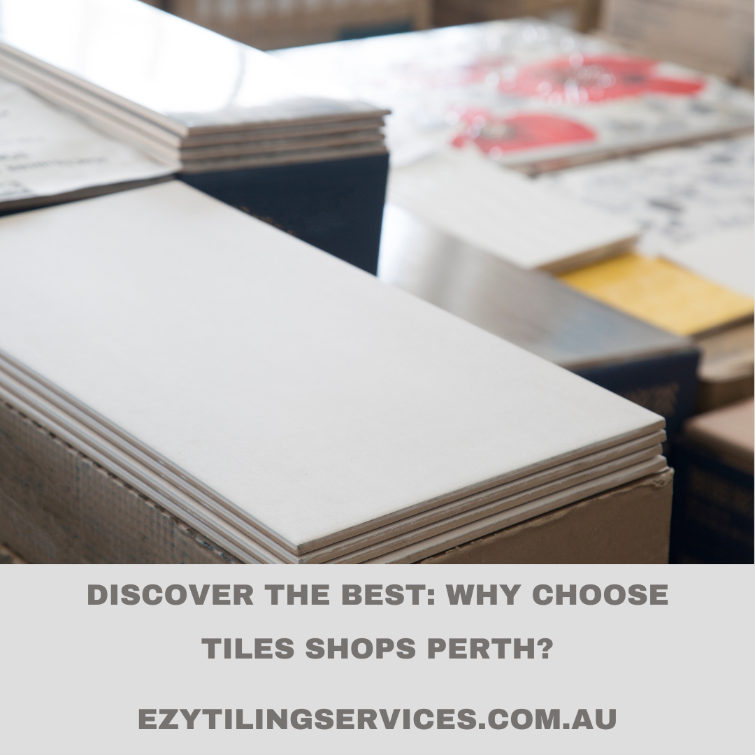 Discover the Best Tiles Shop Perth Ezy Tiling Services by