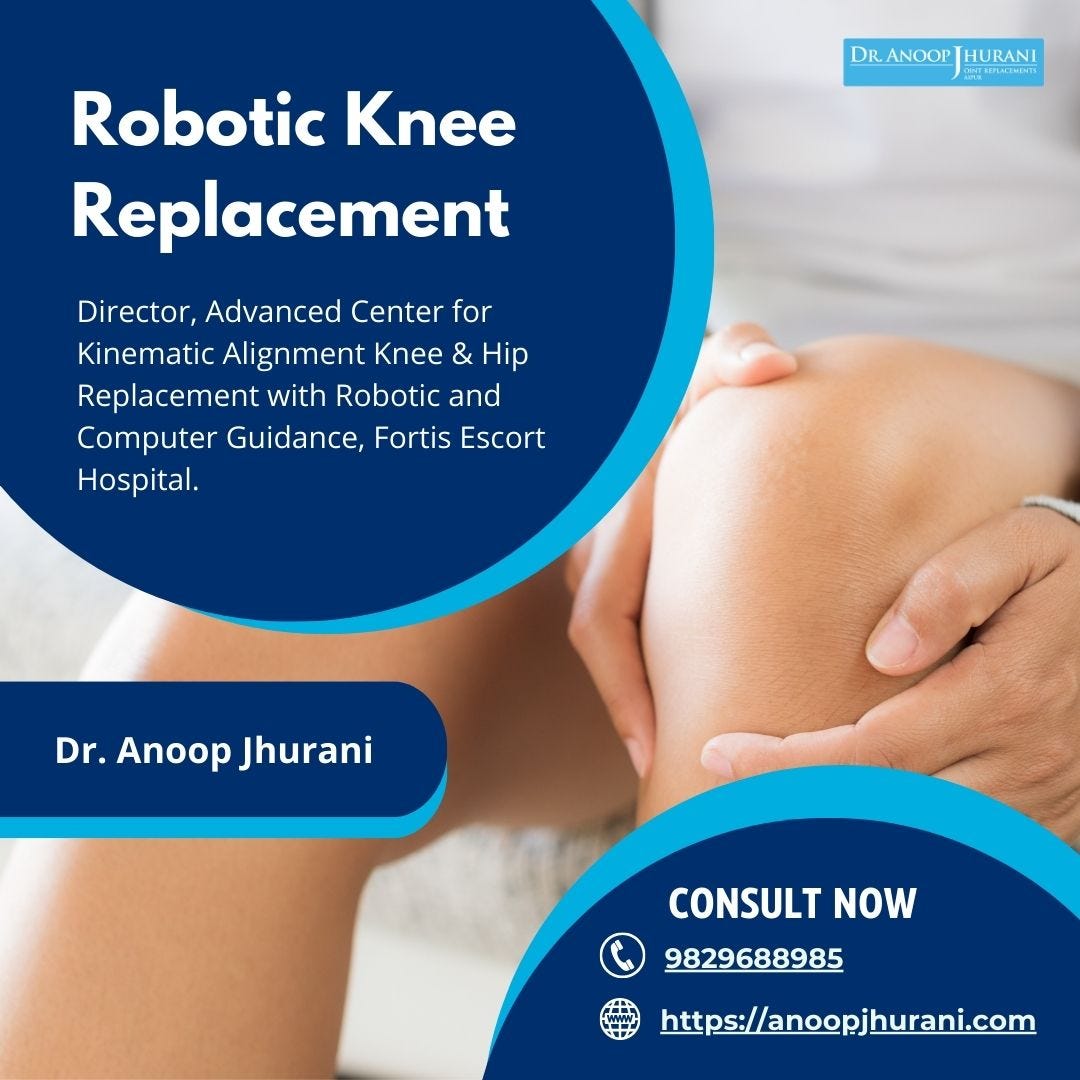 The benefits of robotic knee replacement surgery by Dr. Anoop Jhurani Medium