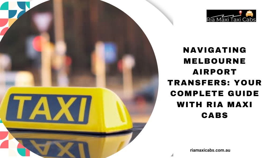 Navigating Melbourne with Ease Maxi Taxi to Melbourne Airport by Ria Maxi Cabs Medium