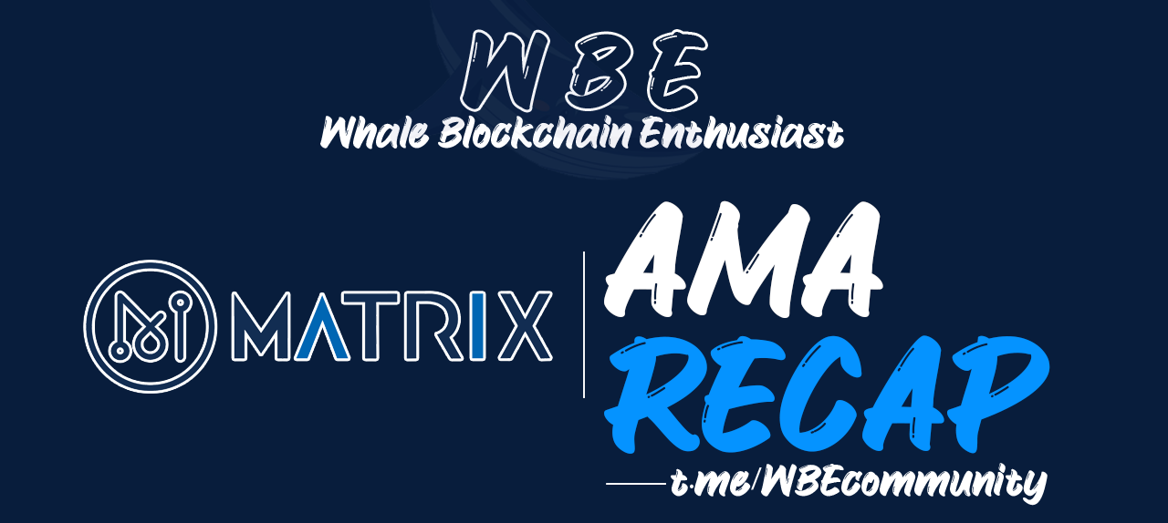 AMA RECAP — Whale Blockchain Enthusiast with Matrix