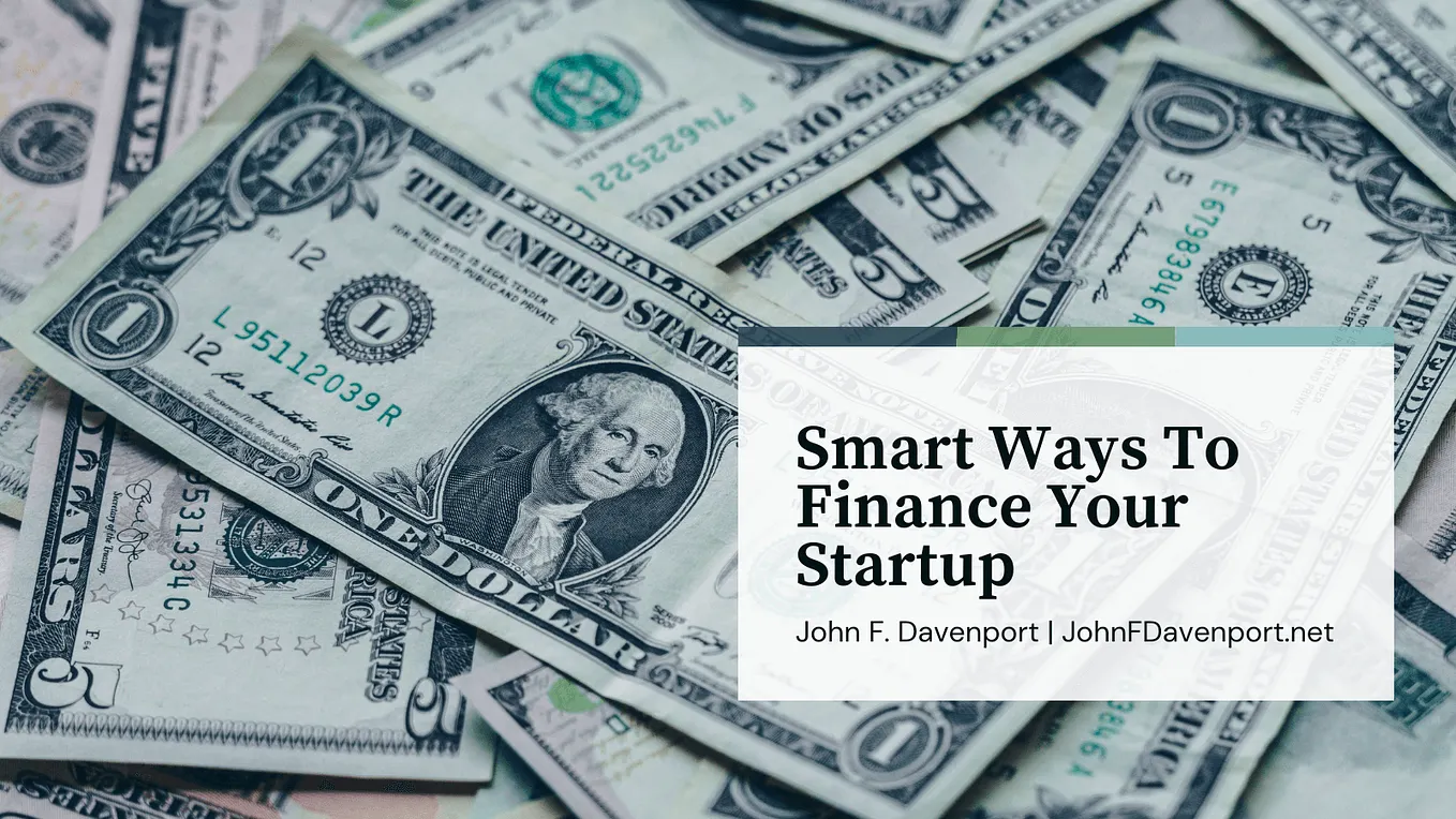 Smart Ways To Finance Your Startup | John F. Davenport | Finance Website