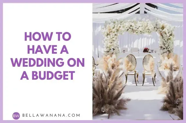 How to Have a Wedding on a Budget — Bella Wanana