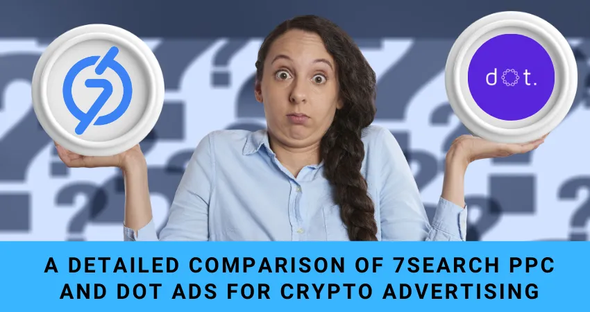 A Detailed Comparison of 7Search PPC and DOT Ads for Crypto Advertising