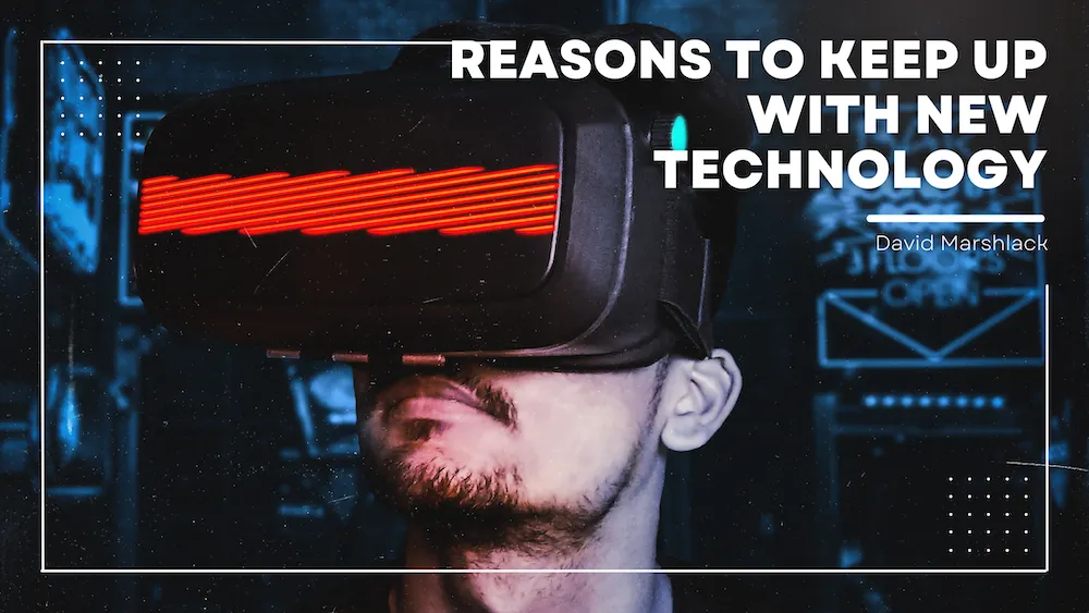 Reasons to Keep Up With New Technology | David Marshlack | Technology