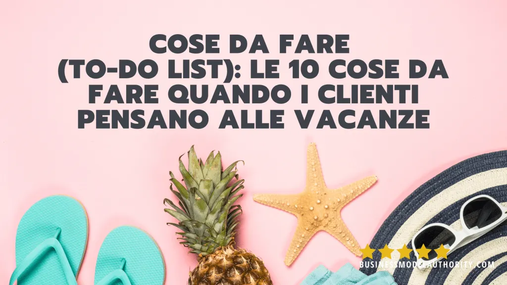 COSE DA FARE (TO-DO LIST): LE 10 COSE DA FARE QUANDO I CLIENTI PENSANO ALLE VACANZE