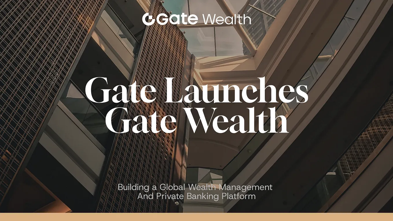 Gate Launches Gate Wealth to Build a Global Wealth Management and Private Banking Platform