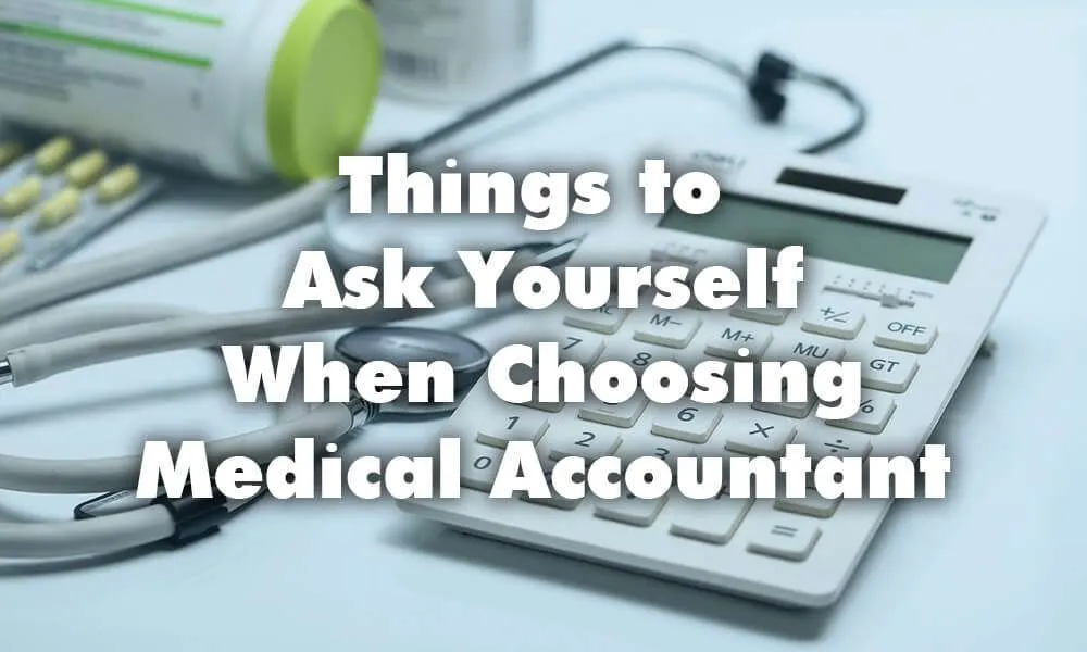 Things To Ask Yourself When Choosing A Medical Accountant