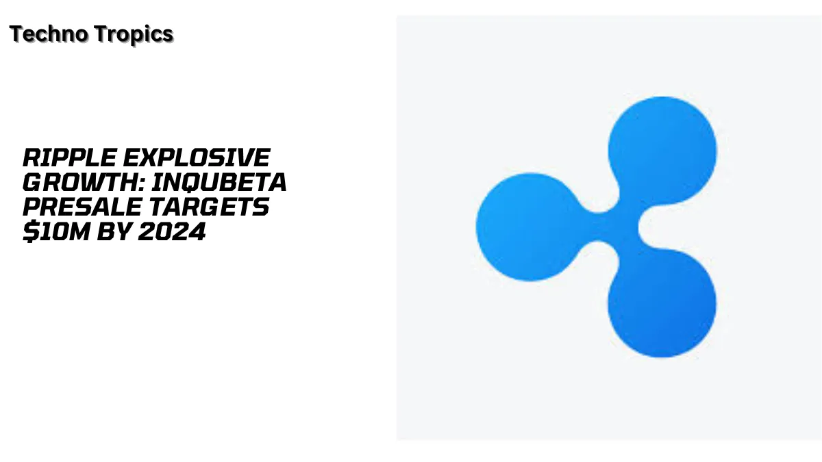 Ripple Explosive Growth: InQubeta Presale Targets $10M by 2024