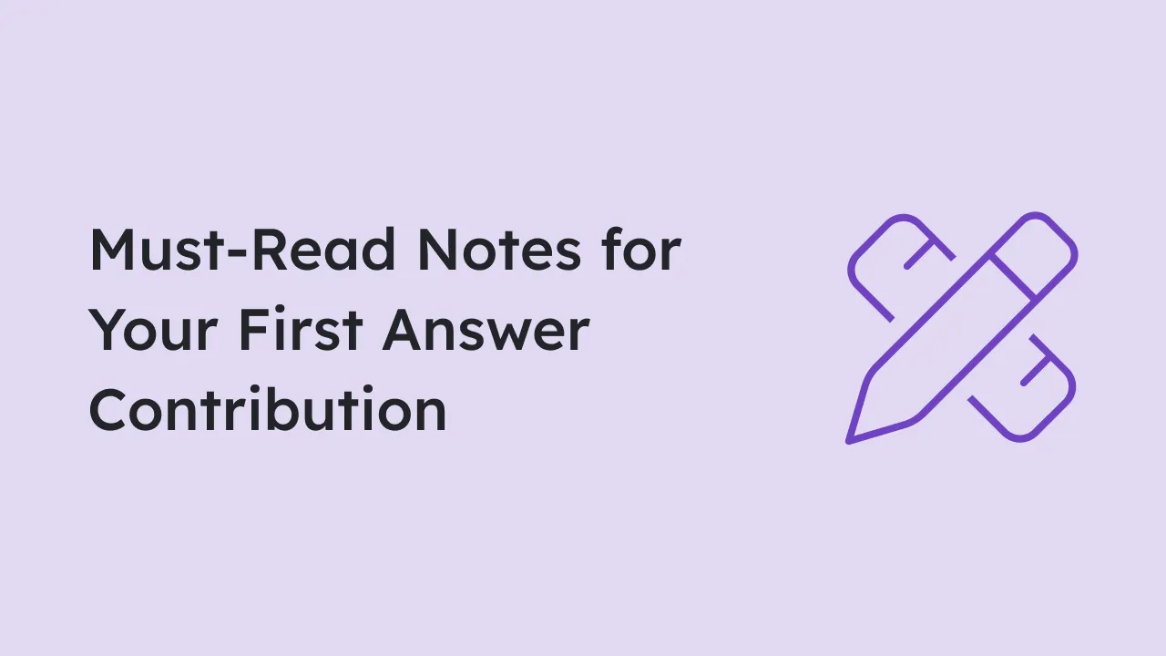 Must-Read Notes for Your First Answer Contribution | Answer