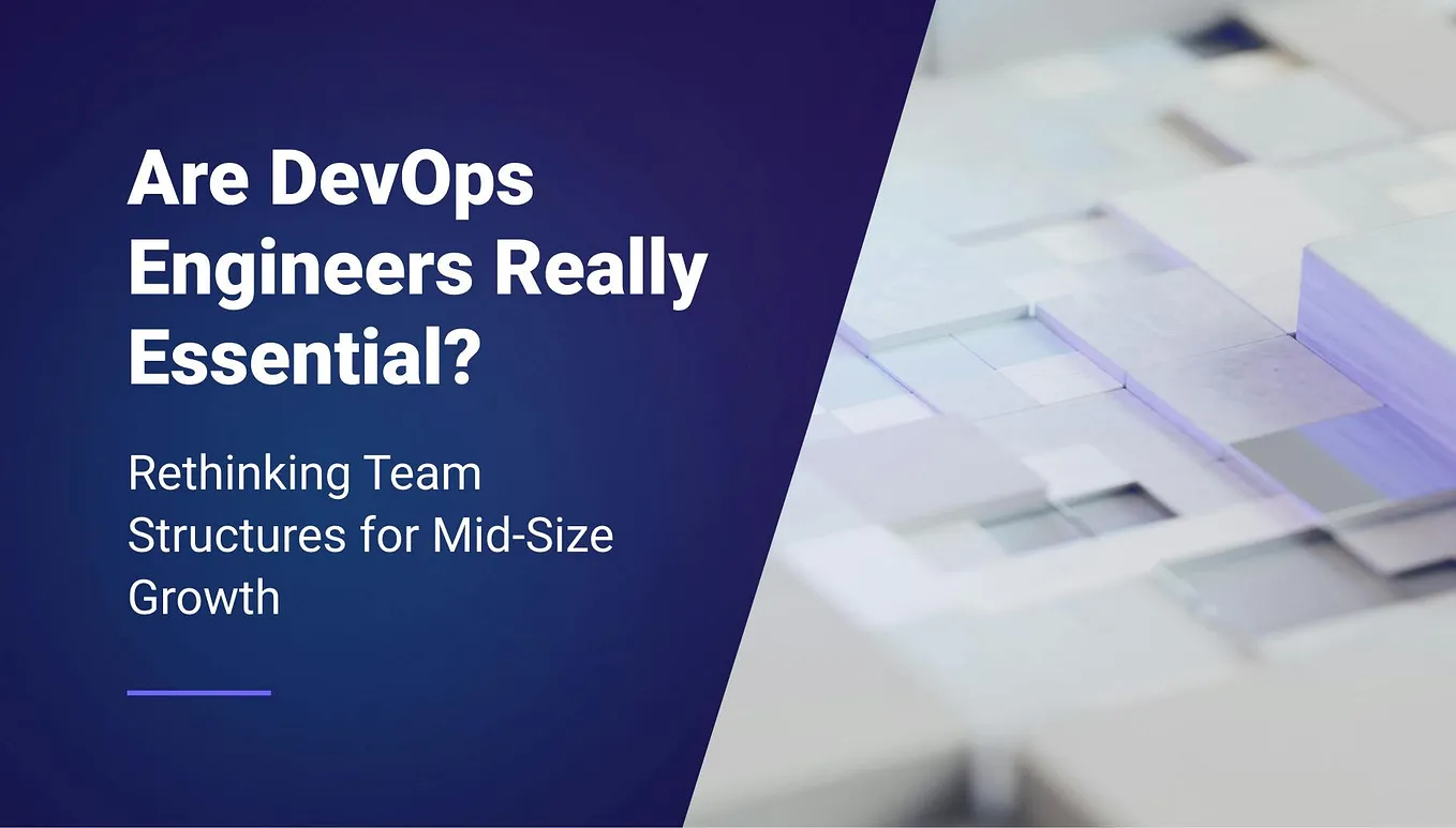 Are DevOps Engineers Really Essential? Rethinking Team Structures for Mid-Size Growth