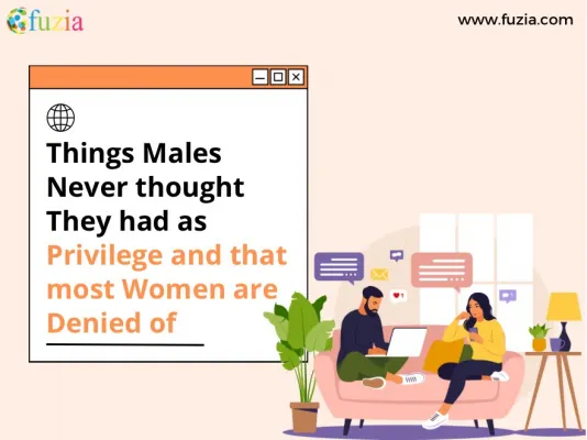 Things Male Never Thought They Had as Privilege and That Most Women are Denied of