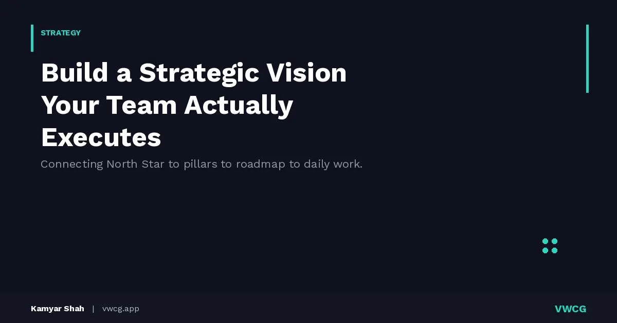 Strategic Vision Your Team Will Execute | VWCG Blog | KamyarShah