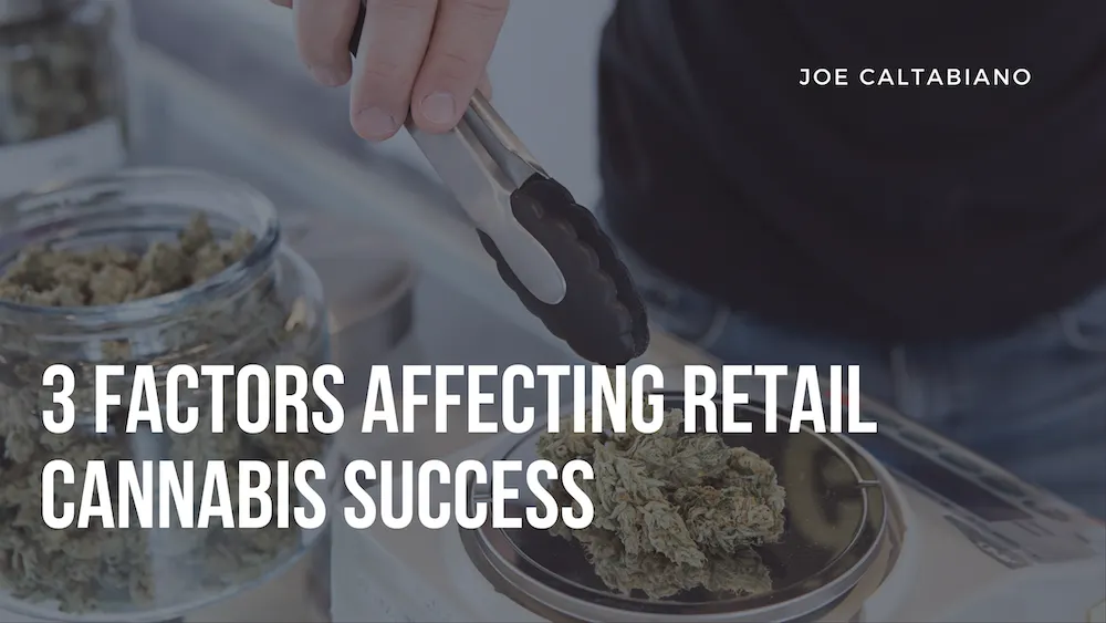 3 Factors Affecting Retail Cannabis Success | Joe Caltabiano | Professional Overview