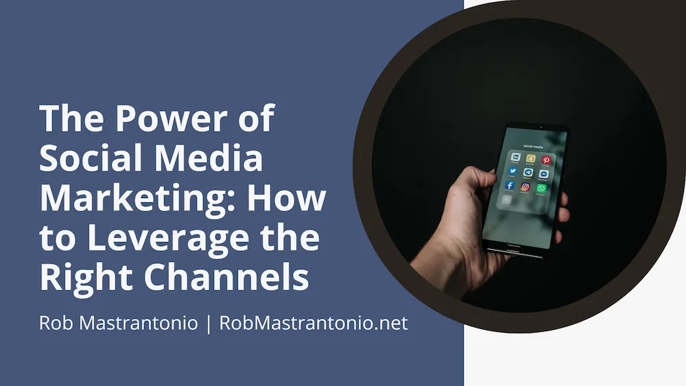 The Power of Social Media Marketing: How to Leverage the Right Channels | Rob Mastrantonio |…