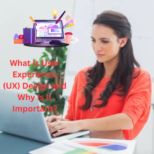 What Is User Experience (UX) Design and Why Is It Important?