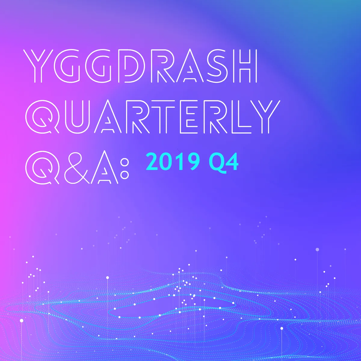 YGGDRASH Quarterly Q&A: 2019 Q4