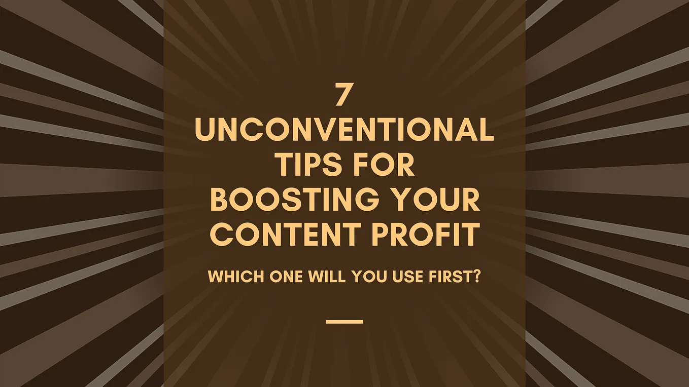 7 Unconventional Tips for Boosting Your Content Profit