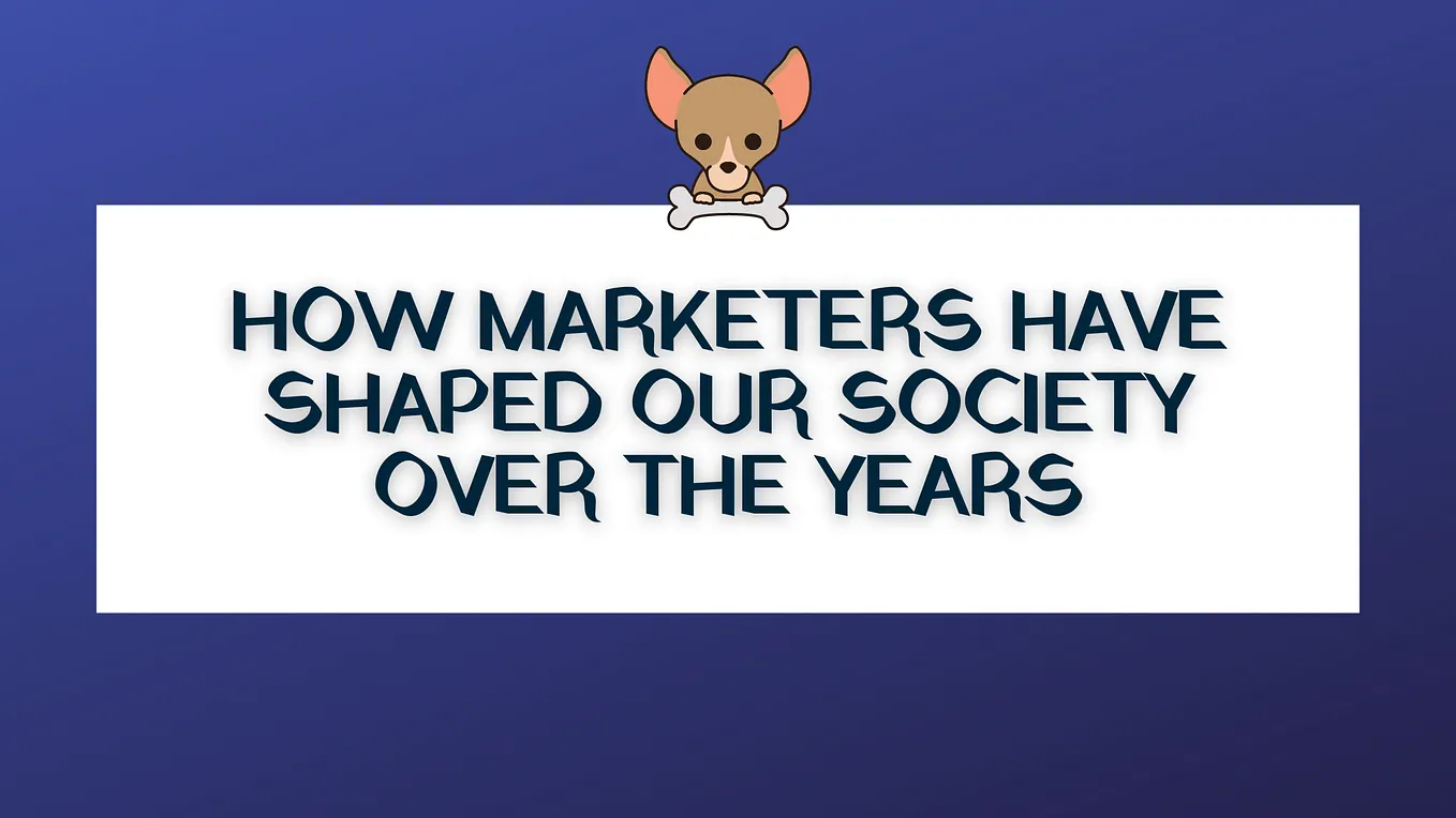 How Marketers Have Shaped Our Society Over the Years