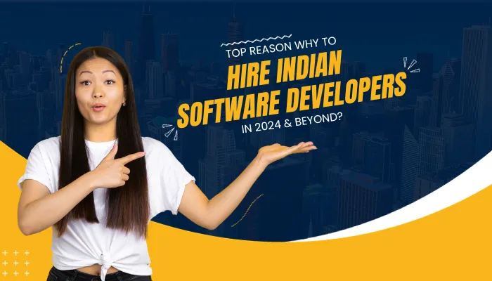 Top Reason Why to Hire Indian Software Developers in 2024 & Beyond?