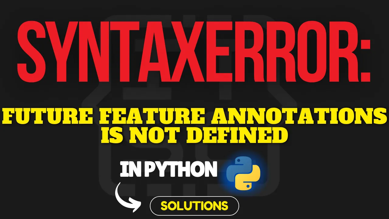 SyntaxError: future feature annotations is not defined [SOLVED]