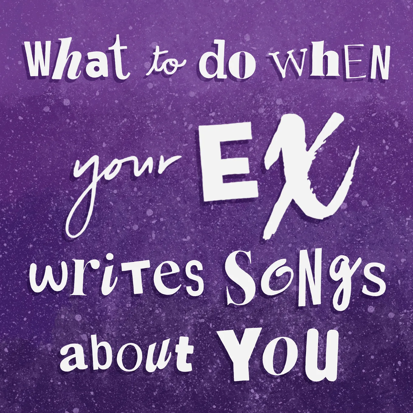 Stylized lettering of the words “What to do when your ex writes songs about you”