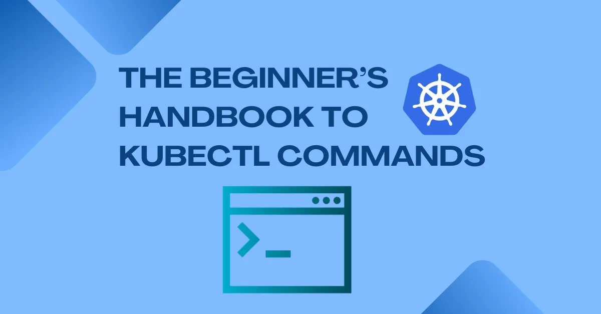 The Beginner’s Handbook to Kubectl Commands