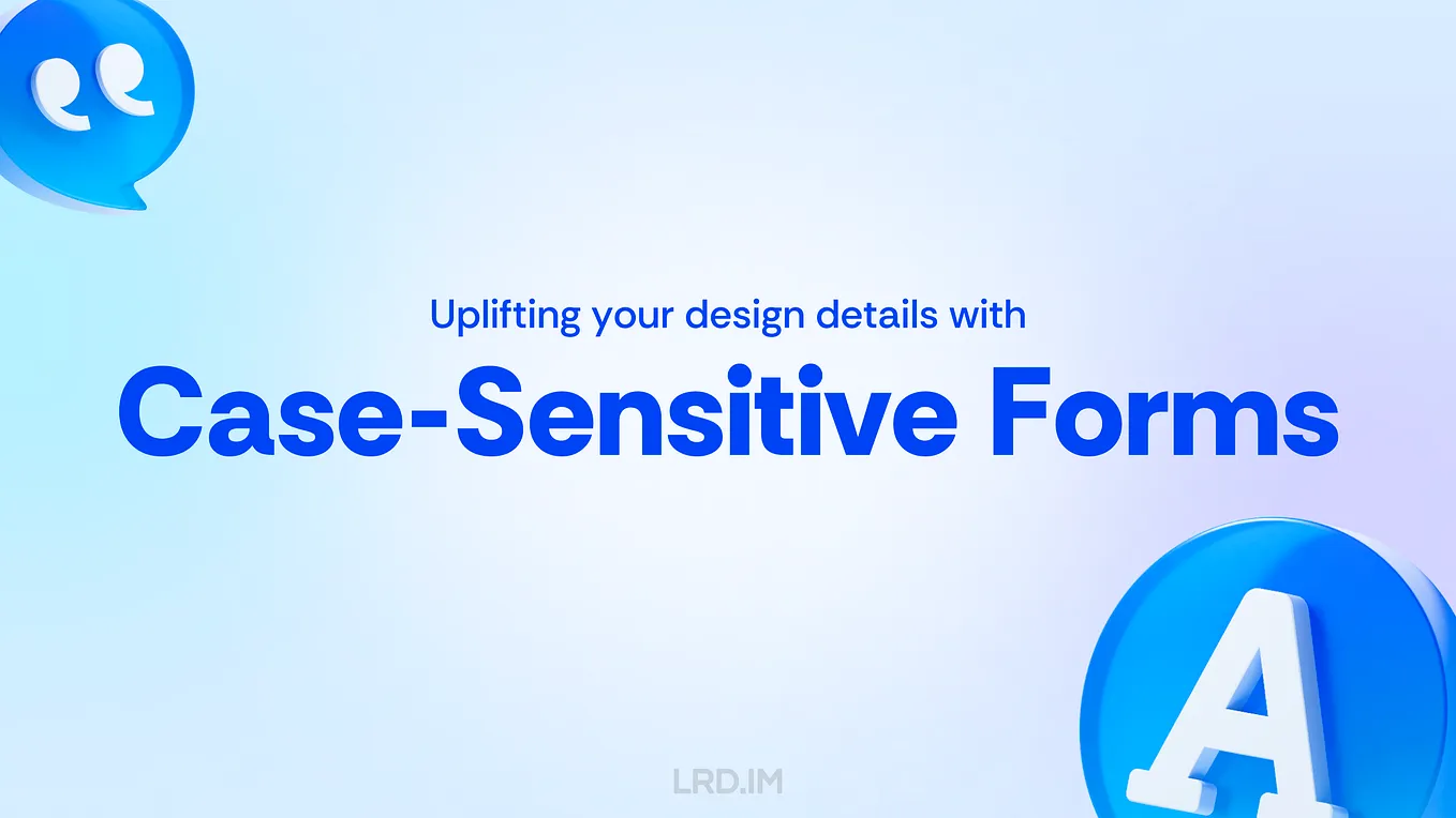 The image features a graphic with a light blue and white gradient background. It includes the text “Uplifting your design details with Case-Sensitive Forms” in bold blue letters and the website “LRD.IM” in smaller text. A 3D letter ‘A’ in a blue, bubble-like design is positioned on the right side of the image.