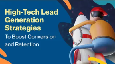 High-Tech Lead Generation Strategies To Boost Conversion and Retention