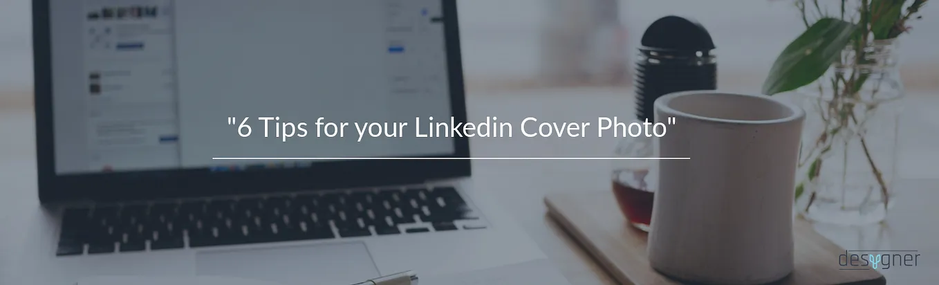 6 Tips For Your LinkedIn Cover Photo