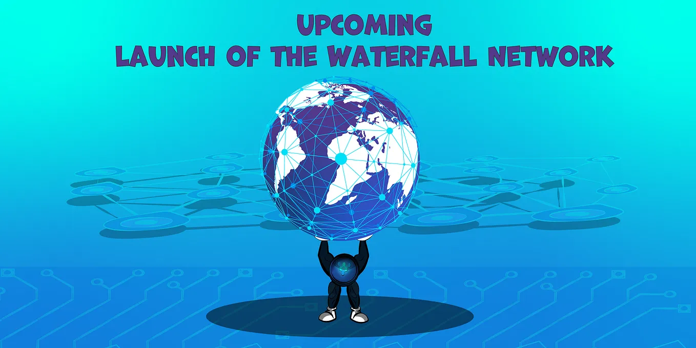 Upcoming launch of the Waterfall Network