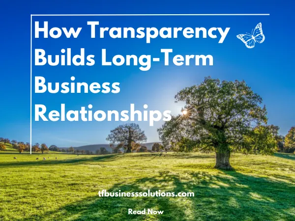 How Transparency Builds Long-Term Business Relationships