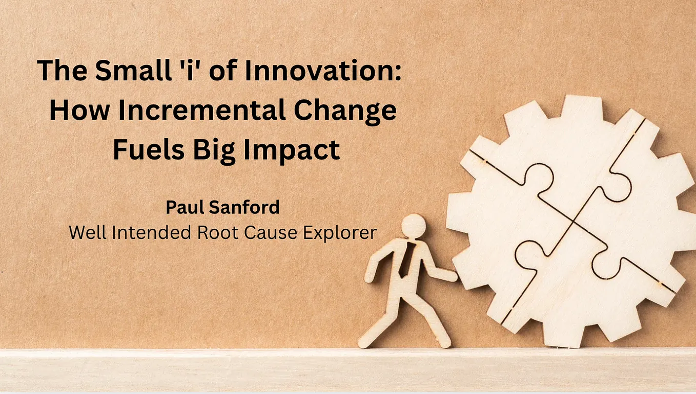 The Small ‘i’ of Innovation: How Incremental Change Fuels Big Impact — Paul Sanford