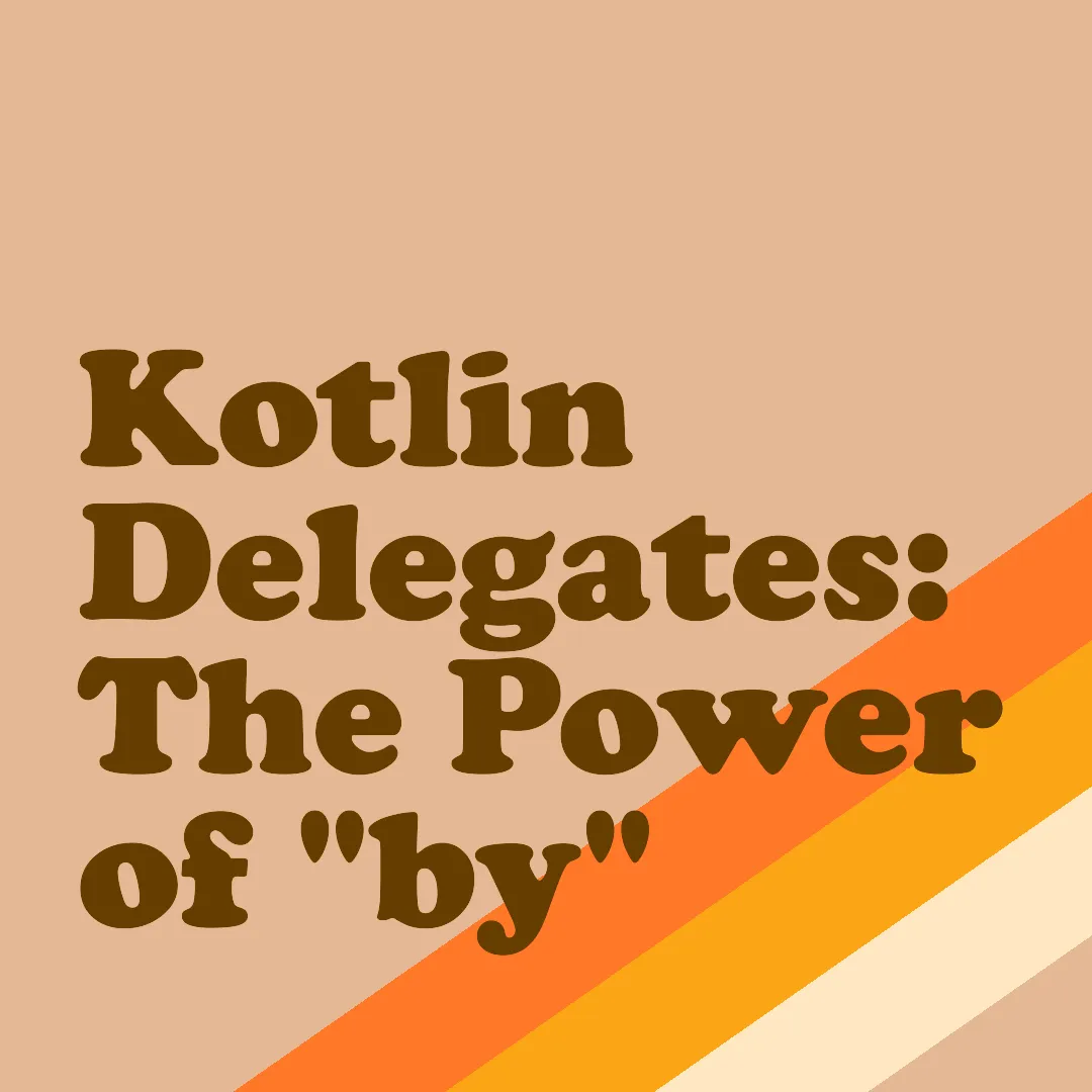 Kotlin Delegates: The Power of “by”