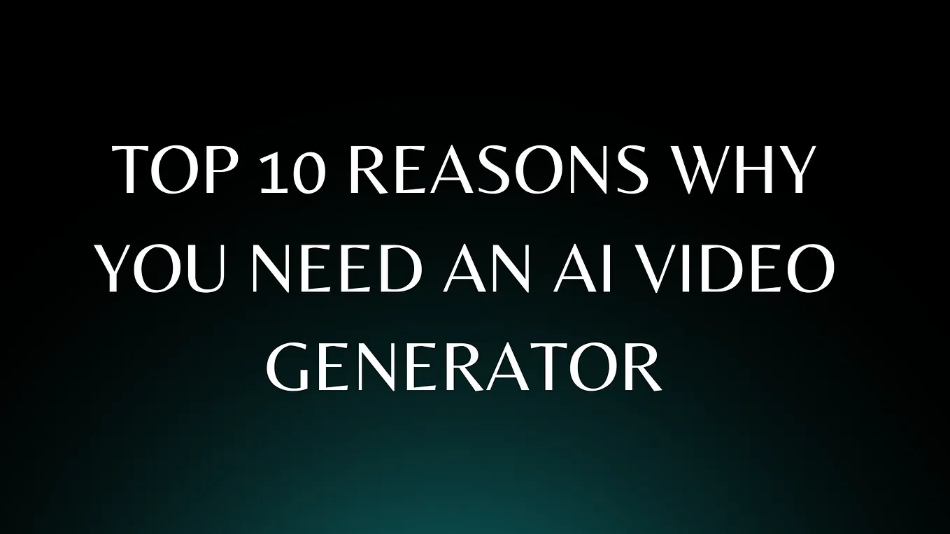 Top 10 Reasons Why You Need an AI Video Generator