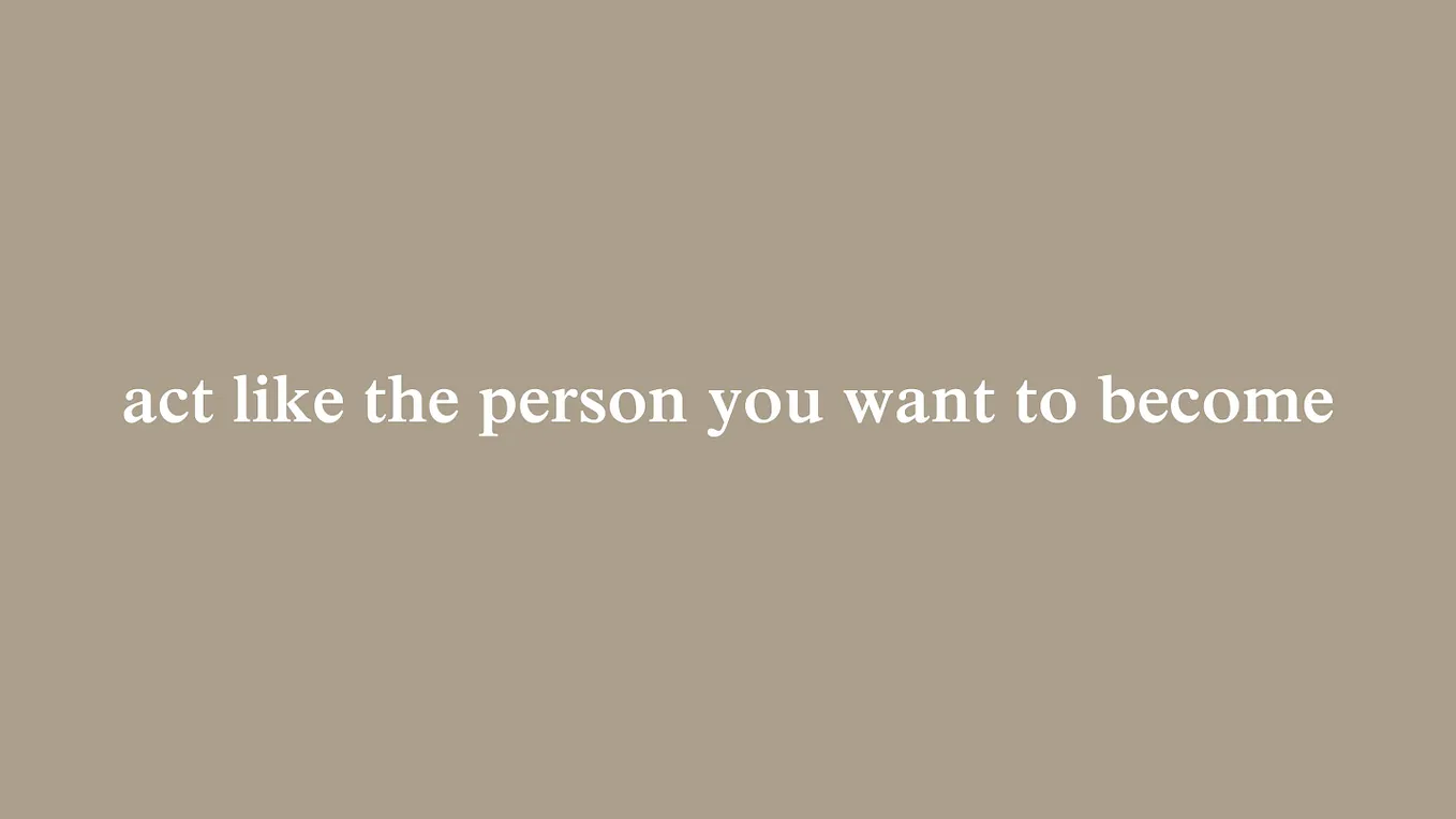 ‘act like the person you want to become’