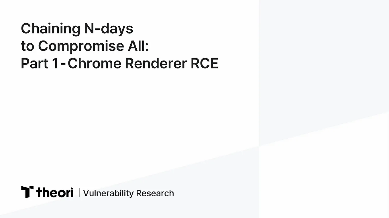 Chaining N-days to Compromise All: Part 1 — Chrome Renderer RCE