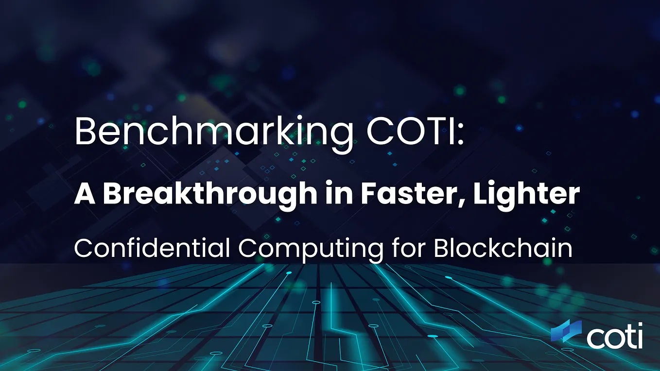 Benchmarking COTI: A Breakthrough in Faster, Lighter Confidential Computing for Blockchain