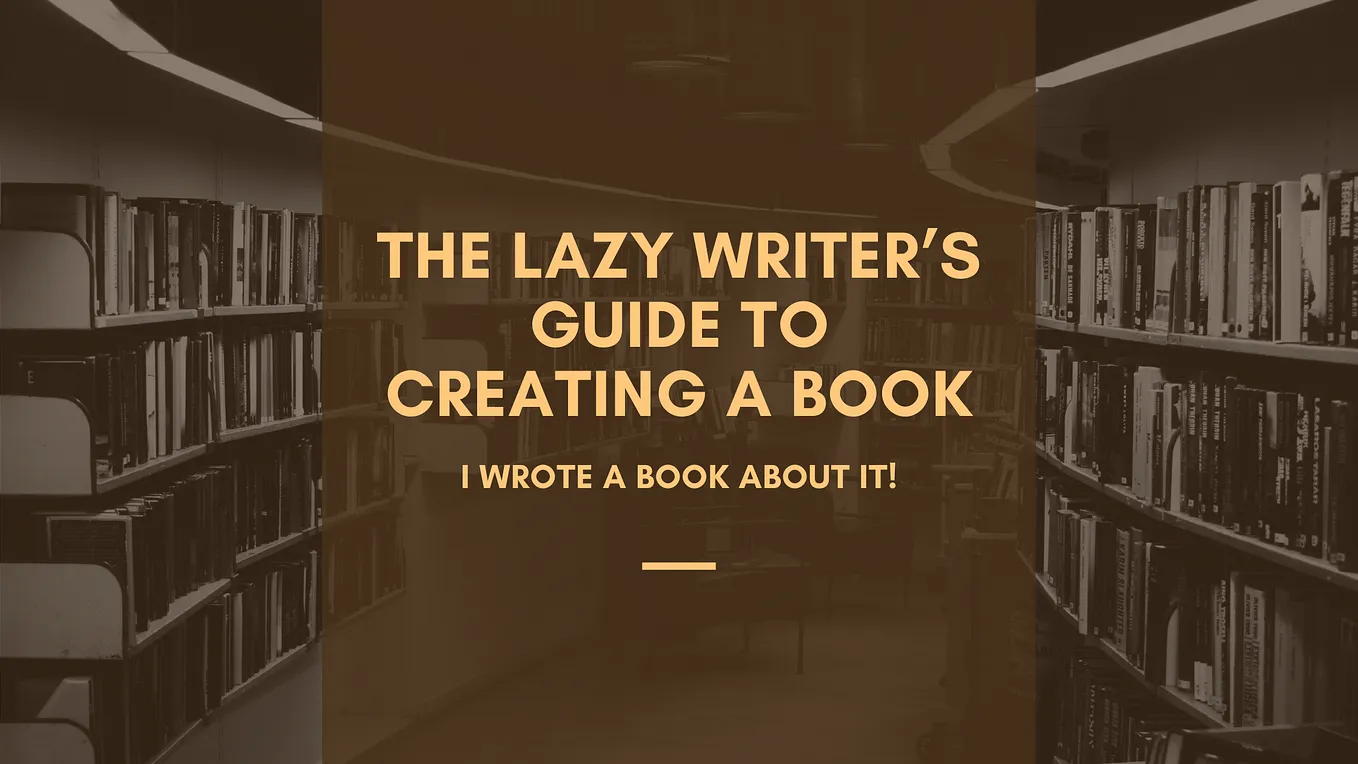 The Lazy Writer’s Guide to Creating a Book